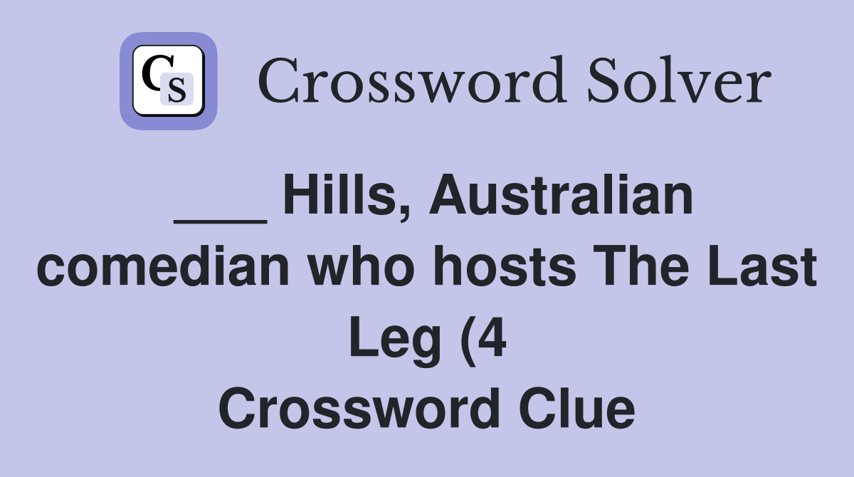 Hills Australian comedian who hosts The Last Leg (4) Crossword Clue Hills Australian comedian who hosts The Last Leg (4) Crossword Clue